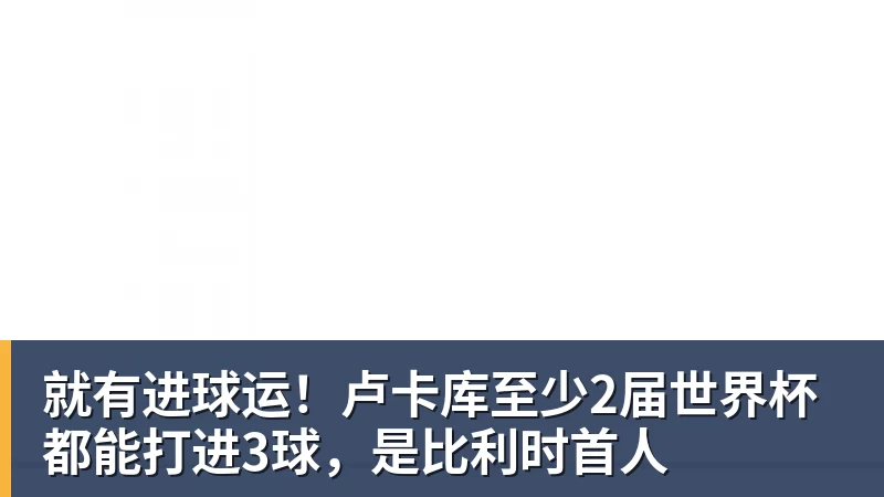 就有进球运！卢卡库至少2届世界杯都能打进3球，是比利时首人