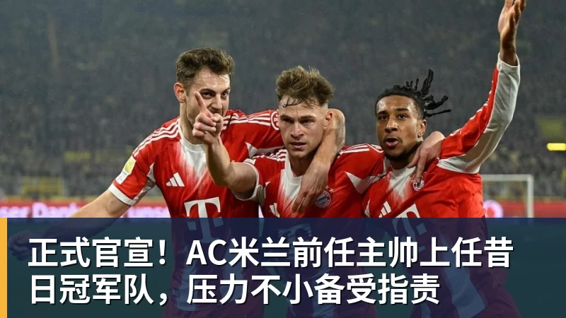 正式官宣！AC米兰前任主帅上任昔日冠军队，压力不小备受指责