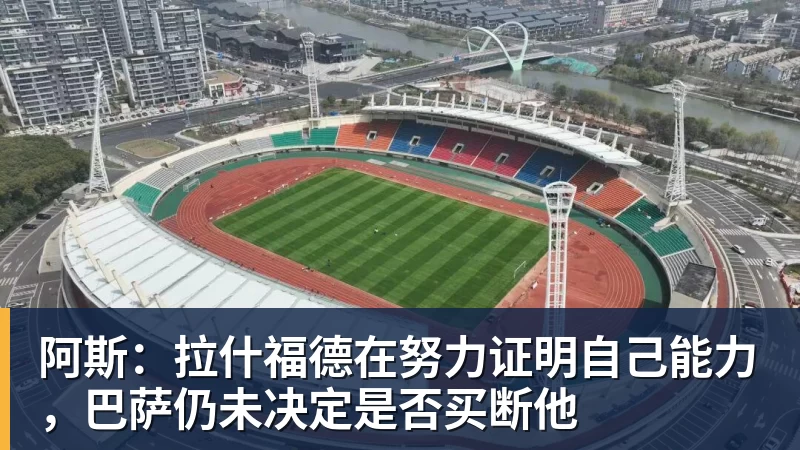 阿斯：拉什福德在努力证明自己能力，巴萨仍未决定是否买断他
