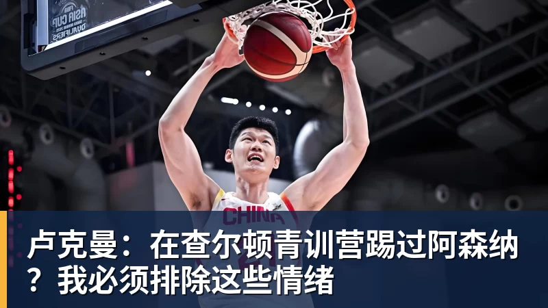 卢克曼:在查尔顿青训营踢过阿森纳?我必须排除这些情绪 卢克曼:在查尔顿青训营踢过阿森纳?我必须排除这些情绪