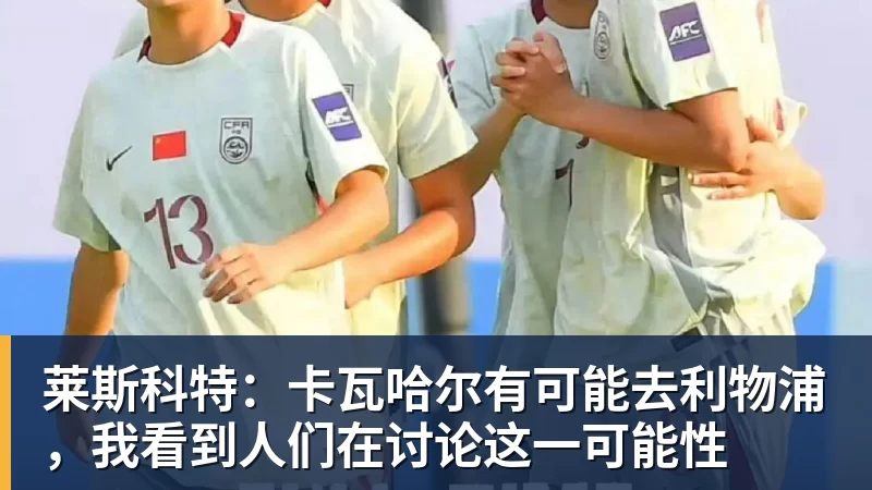 莱斯科特:卡瓦哈尔有可能去利物浦,我看到人们在讨论这一可能性 莱斯科特:卡瓦哈尔有可能去利物浦,我看到人们在讨论这一可能性