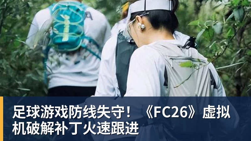 足球游戏防线失守！《FC26》虚拟机破解补丁火速跟进
