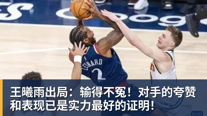 王曦雨出局：输得不冤！对手的夸赞和表现已是实力最好的证明！