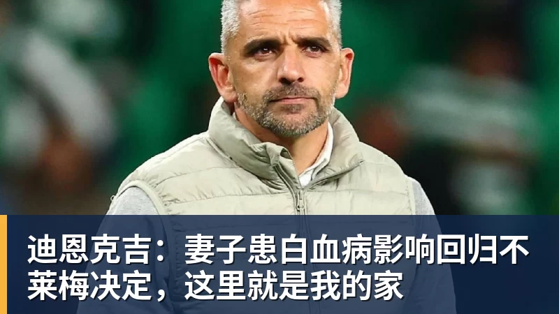迪恩克吉：妻子患白血病影响回归不莱梅决定，这里就是我的家