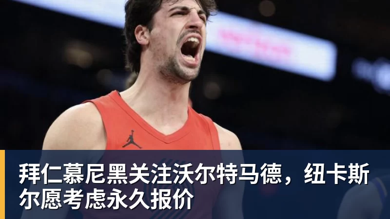 拜仁慕尼黑关注沃尔特马德,纽卡斯尔愿考虑永久报价 拜仁慕尼黑关注沃尔特马德,纽卡斯尔愿考虑永久报价