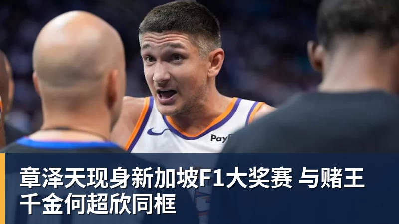 章泽天现身新加坡F1大奖赛 与赌王千金何超欣同框
