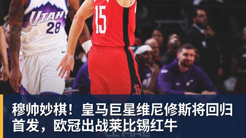 穆帅妙棋！皇马巨星维尼修斯将回归首发，欧冠出战莱比锡红牛