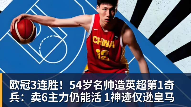 欧冠3连胜！54岁名帅造英超第1奇兵：卖6主力仍能活 1神迹仅逊皇马